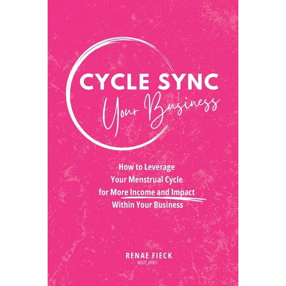 Cycle Sync Your Business: How to Leverage Your Menstrual Cycle for More Income and Impact Within Your Business, (Paperback)