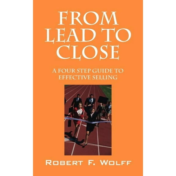 From Lead to Close: A Four Step Guide to Effective Selling (Paperback)