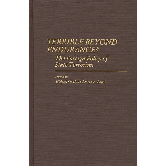 Contributions in Political Science Terrible Beyond Endurance?: The Foreign Policy of State Terrorism, Book 180, (Hardcover)