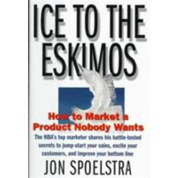 Pre-Owned Ice to the Eskimos: How to Market a Product Nobody Wants (Hardcover) 0887308511 9780887308512
