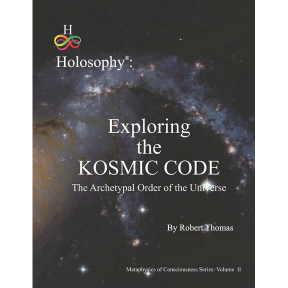 Holosophy Exploring the Kosmic Code: The Archetypal Order of the Universe, Book 2, (Paperback)