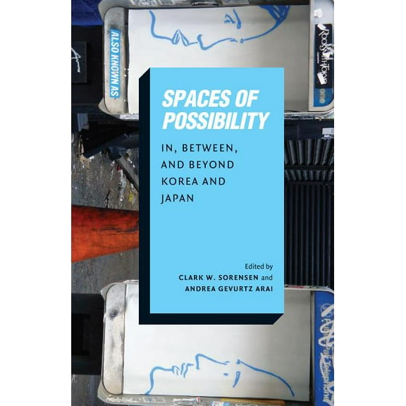 Center for Korea Studies Publications Spaces of Possibility: In, Between, and Beyond Korea and Japan, (Paperback)