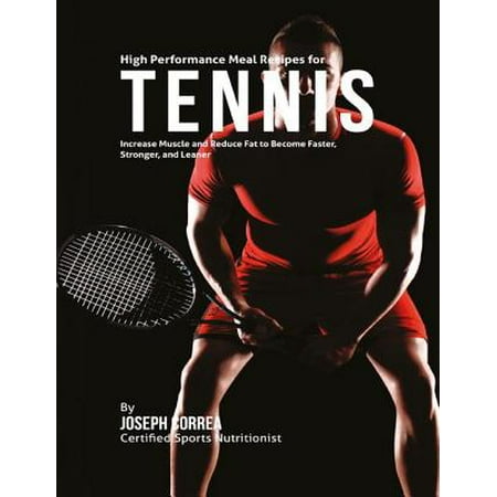 High Performance Fat - High Performance Meal Recipes for Tennis: Increase Muscle and Reduce Fat to Become Faster, Stronger, and Leaner - eBook