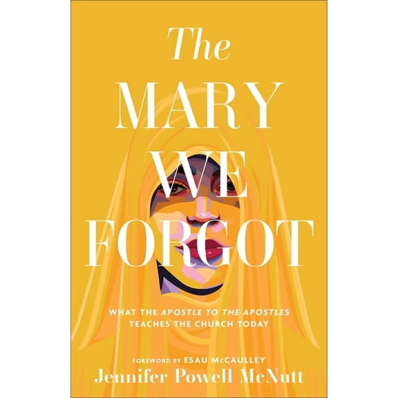 The Mary We Forgot: What the Apostle to the Apostles Teaches the Church Today, (Paperback)