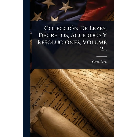 ColecciÃ3n De Leyes, Decretos, Acuerdos Y Resoluciones, Volume 2..., (Paperback)