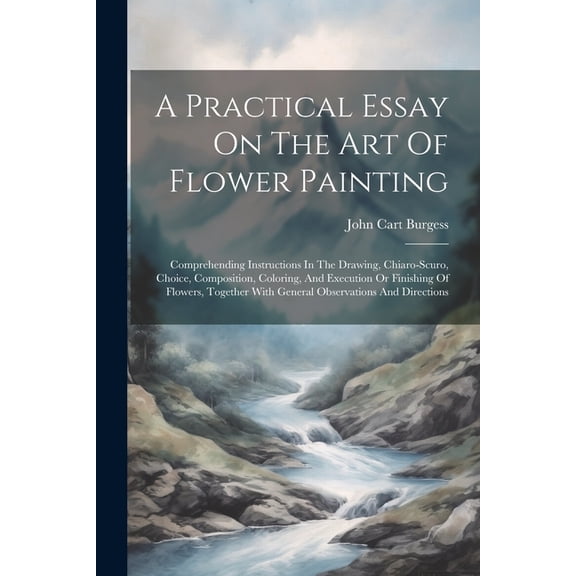 A Practical Essay On The Art Of Flower Painting (Paperback)
