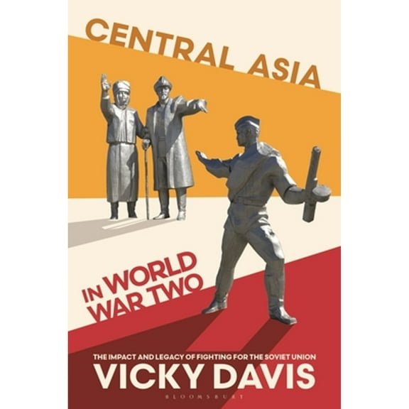 Central Asia in World War Two: The Impact and Legacy of Fighting for the Soviet Union (Paperback)