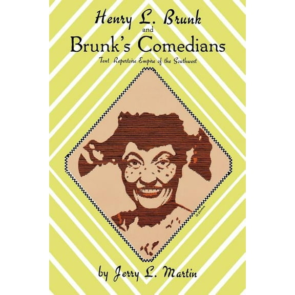 Henry L. Brunk and Brunk's Comedians: Tent Repertoire Empire of the Southwest, (Paperback)