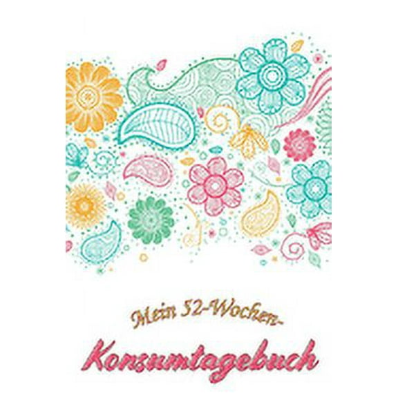 Mein 52-Wochen-Konsumtagebuch: Ein ganzes Jahr bewusst konsumieren -- Alle Einkäufe dokumentieren und bewerten: was brauche ich wirklich? -- Bewusstsein und Nachhaltigkeit (Paperback)