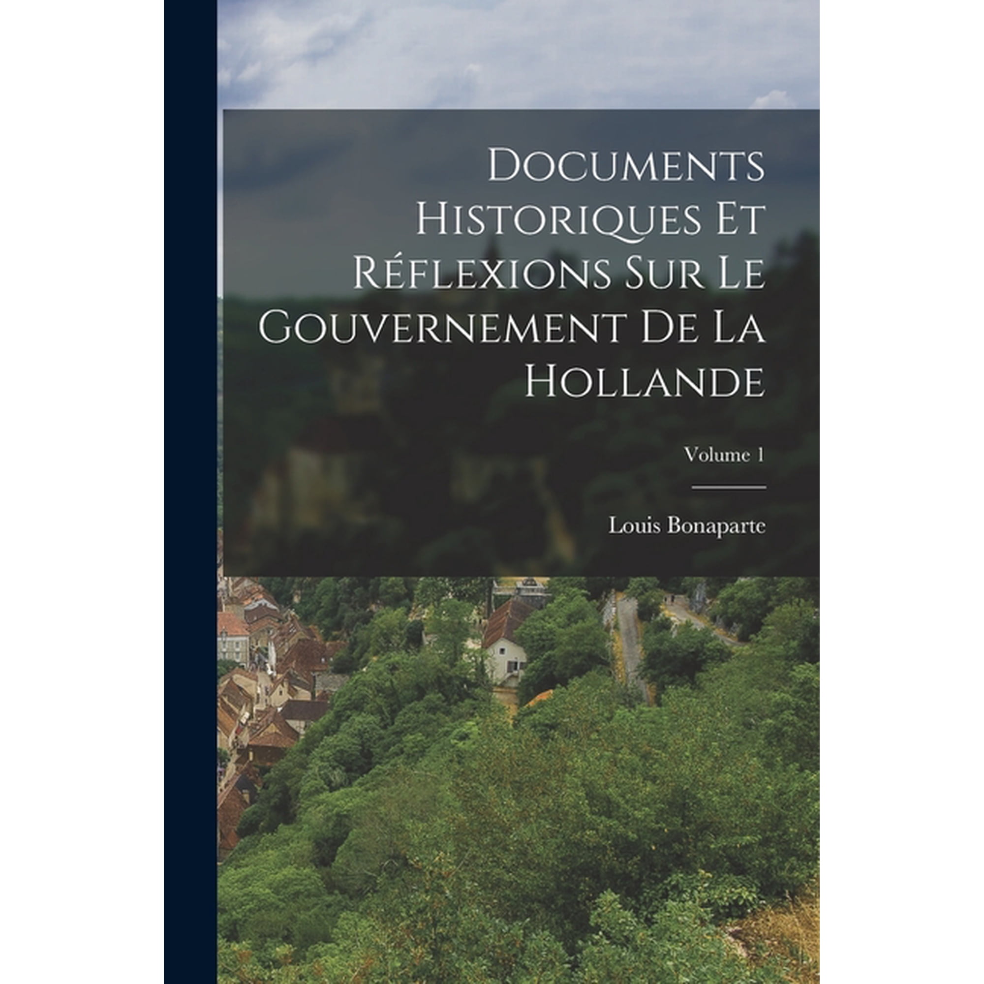 Documents Historiques Et R&Atilde;&copy;flexions Sur Le Gouvernement De La Hollande; Volume 1 (Paperback)