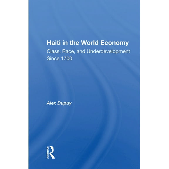 Haiti in the World Economy: Class, Race, and Underdevelopment Since 1700, (Hardcover)