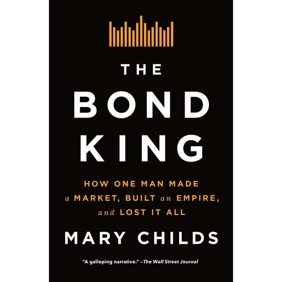 The Bond King: How One Man Made a Market, Built an Empire, and Lost It All, (Paperback)