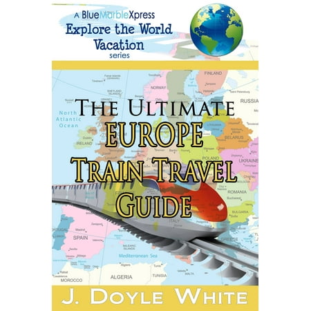 The Ultimate Europe Train Travel Guide - eBook (Best Way To Travel Europe By Train)
