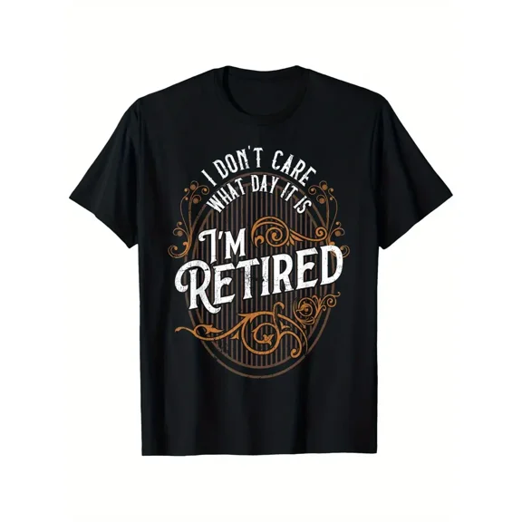 I Don't Care What Day It Is, I'm Retired - Funny Retirement T-Shirt mens t shirts, shirts for men, mens clothes, 100% cotton, S-XXXL