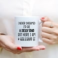 thumbnail image 3 of Coffee Mugs I Never Dreamed I'd Be Sexy Dad Funny Gifts for New Father Coffee Lovers 11oz 15oz White Mug Christmas Gift, 3 of 7