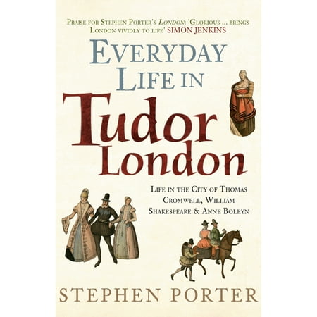 Everyday Life in Tudor London : Life in the City of Thomas Cromwell, William Shakespeare & Anne
