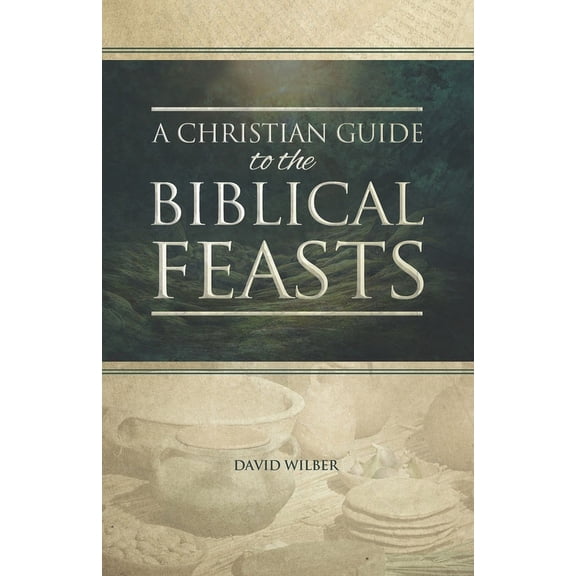 A Christian Guide to the Biblical Feasts, (Paperback)