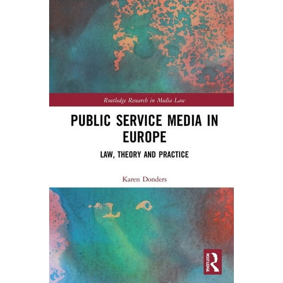 Routledge Research in Media Law Public Service Media in Europe: Law, Theory and Practice, (Hardcover)
