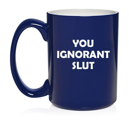

You Ignorant Slt Funny Ceramic Coffee Mug Tea Cup Gift (15oz Blue)