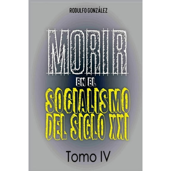 Morir en el Socialismo del Siglo XXI: Tomo IV, (Paperback)