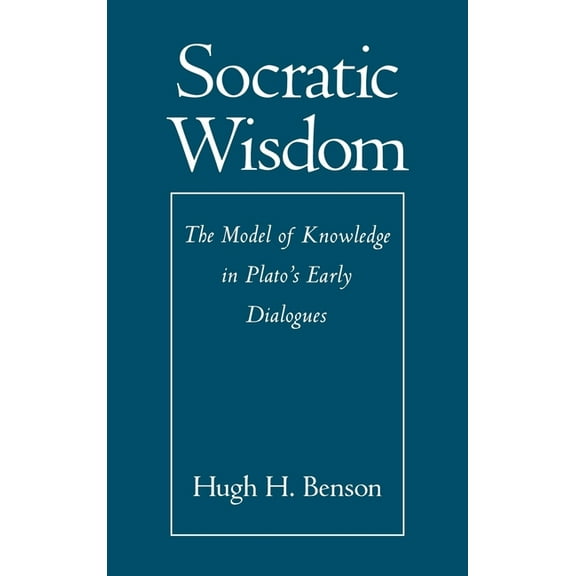 Socratic Wisdom: The Model of Knowledge in Plato's Early Dialogues, (Hardcover)