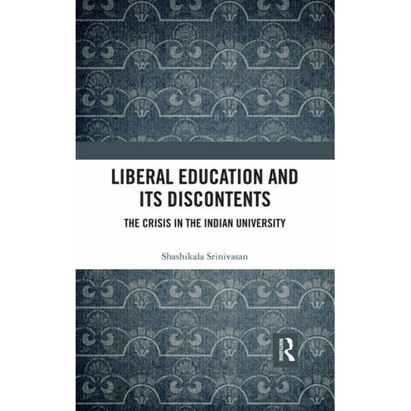 Liberal Education and Its Discontents: The Crisis in the Indian University, (Paperback)