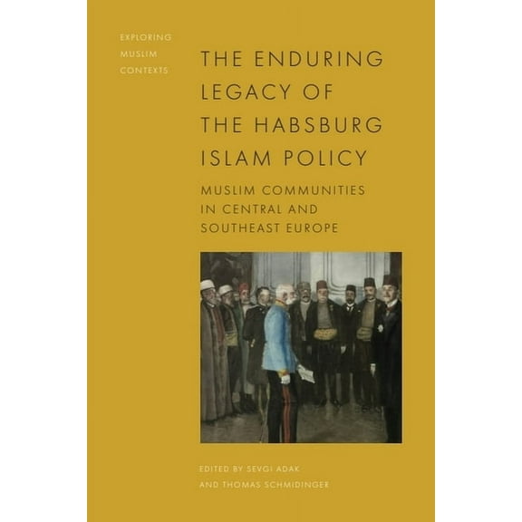 Exploring Muslim Contexts The Enduring Legacy of the Habsburg Islam Policy: Muslim Communities in Central and Southeast Europe, (Hardcover)