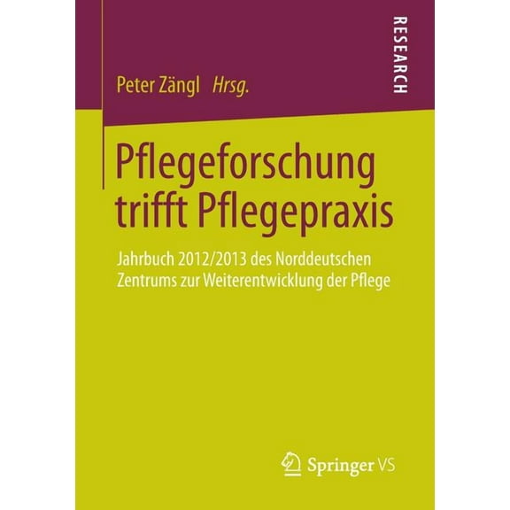 Pflegeforschung Trifft Pflegepraxis: Jahrbuch 2012/2013 Des Norddeutschen Zentrums Zur Weiterentwicklung Der Pflege, (Paperback)