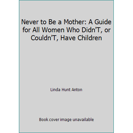 Never to Be a Mother: A Guide for All Women Who Didn'T, or Couldn'T, Have Children [Hardcover - Used]