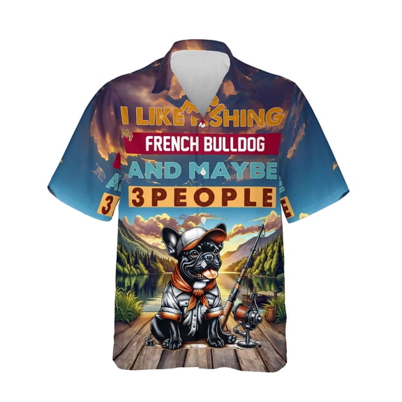 I Like Fishing, and My French Bulldog, and Maybe 3 People. Happy Father's Day Hawaiian Shirt Breathable Summer Unisex Merch Dog Lover Gifts - 00004