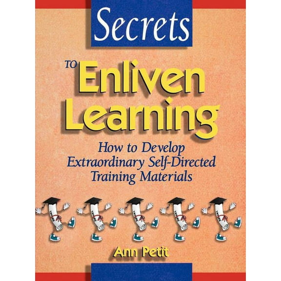 Secrets to Enliven Learning: How to Develop Extraordinary Self-Directed Training Materials, (Paperback)