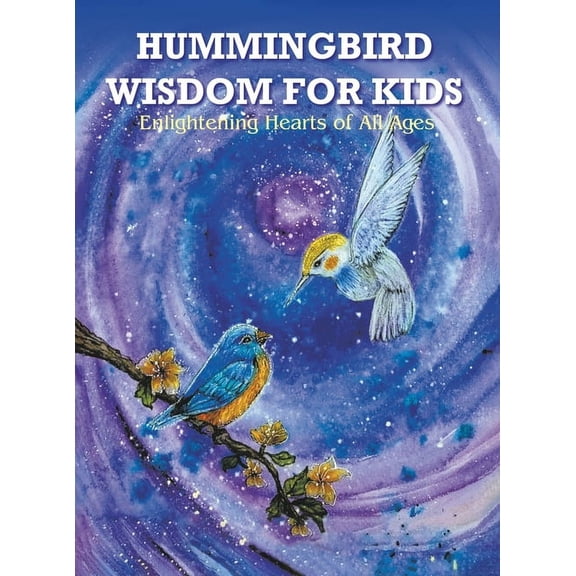 Hummingbird Wisdom for Kids: Enlightening Hearts of All Ages, (Hardcover)
