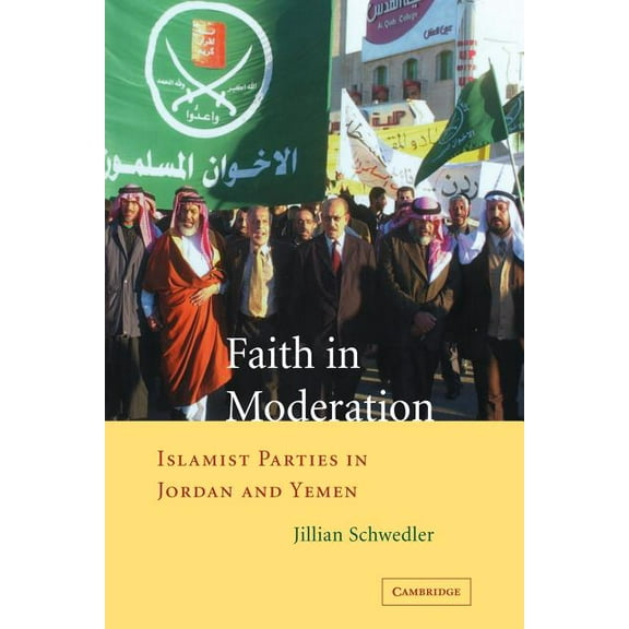 Faith in Moderation: Islamist Parties in Jordan and Yemen, (Paperback)