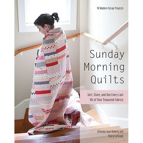 Sunday Morning Quilts: 16 Modern Scrap Projects - Sort, Store, and Use Every Last Bit of Your Treasured Fabrics, (Paperback)