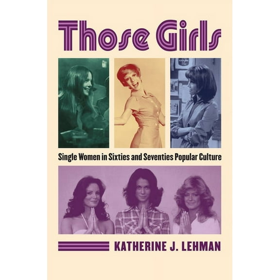 Culture America (Hardcover) Those Girls: Single Women in Sixties and Seventies Popular Culture, (Hardcover)