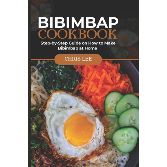 Korean Cuisine Cookbooks Bibimbap Cookbook: Step-by-Step Guide on How to Make Bibimbap at Home, Book 2, (Paperback)