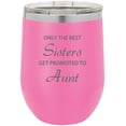 thumbnail image 1 of Only the Best Sisters Get Promoted to Aunt Stainless Steel Engraved Insulated 12 oz Double-Walled Wine Tumbler with Clear Plastic Lid, Pink, 1 of 2
