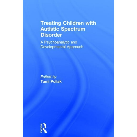 Treating Children with Autistic Spectrum Disorder: A psychoanalytic and developmental approach, (Hardcover)