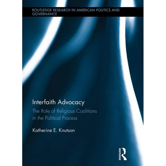 Routledge Research in American Politics Interfaith Advocacy: The Role of Religious Coalitions in the Political Process, (Hardcover)