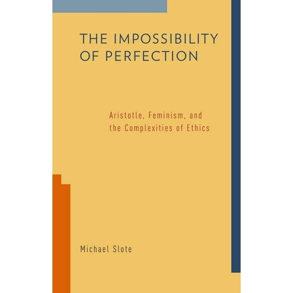 The Impossibility of Perfection: Aristotle, Feminism, and the Complexities of Ethics, (Paperback)