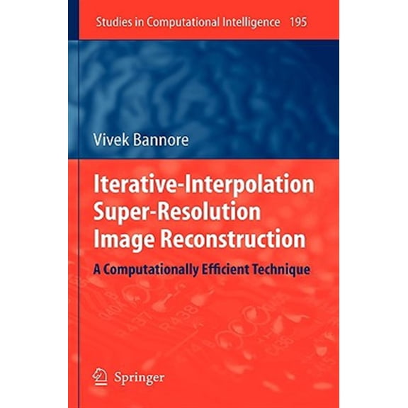 Pre-Owned Studies in Computational Intelligence Iterative-Interpolation Super-Resolution Image Reconstruction: A Computationally Efficient Technique, Book 195, (Hardcover)