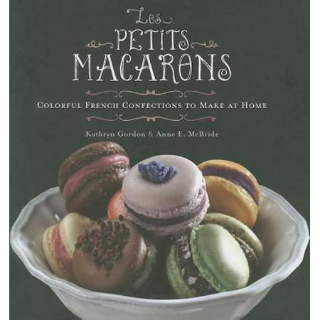 Les Petits Macarons : Colorful French Confections to Make at (Best Mail Order French Macarons)