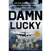 Damn Lucky : One Man's Courage During the Bloodiest Military Campaign in Aviation History
