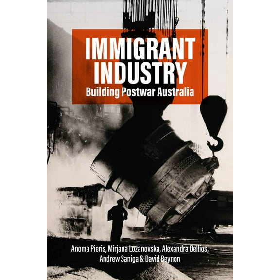Immigrant Industry: Building Postwar Australia, (Paperback)