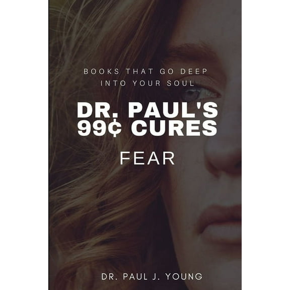 Dr. Paul's 99[ CURES - FEAR: Books That God Deep Into Your SOUL (Paperback)