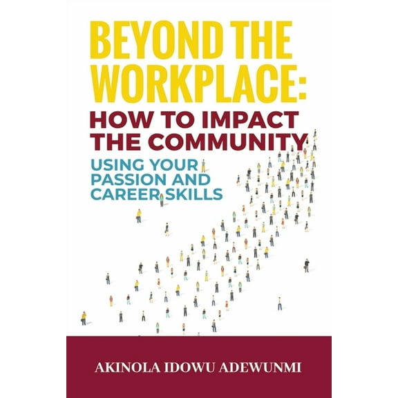 Beyond The WorkPlace : How To Impact The Community Using Your Passion And Career Skills (Paperback)