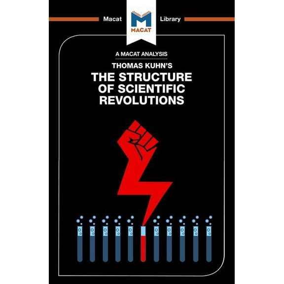 Macat Library An Analysis of Thomas Kuhn's the Structure of Scientific Revolutions, (Paperback)