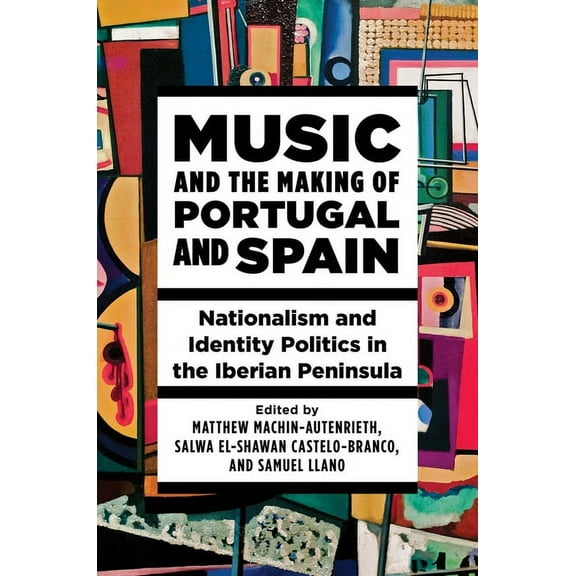 Music and the Making of Portugal and Spain : Nationalism and Identity Politics in the Iberian Peninsula (Edition 1) (Paperback)