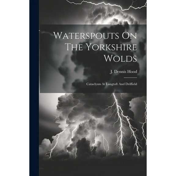 Waterspouts On The Yorkshire Wolds : Cataclysm At Langtoft And Driffield (Paperback)