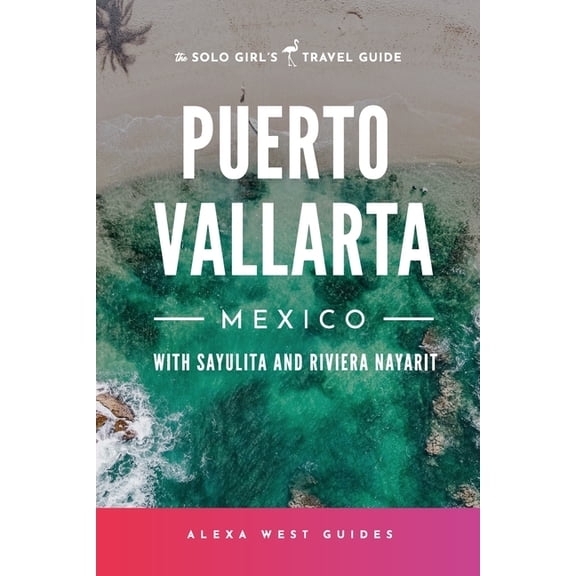 Solo Girl's Travel Guide Puerto Vallarta, Mexico with Sayulita and Riviera Nayarit: The Solo Girl's Travel Guide, (Paperback)